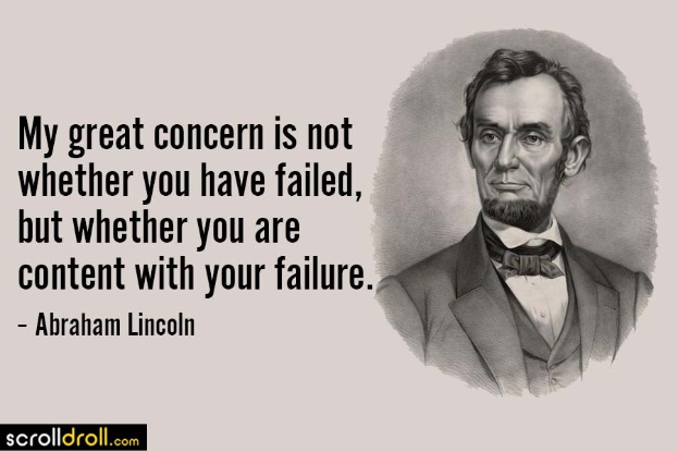 Ein Porträt von Abraham Lincoln, ein Mann mit ernster Miene, der einen Anzug und eine Krawatte trägt, mit der Inschrift "Mein großer Kummer besteht nicht darin, ob Sie gescheitert sind, sondern ob Sie mit Ihrem Scheitern zufrieden sind" darunter in fetter Schrift.